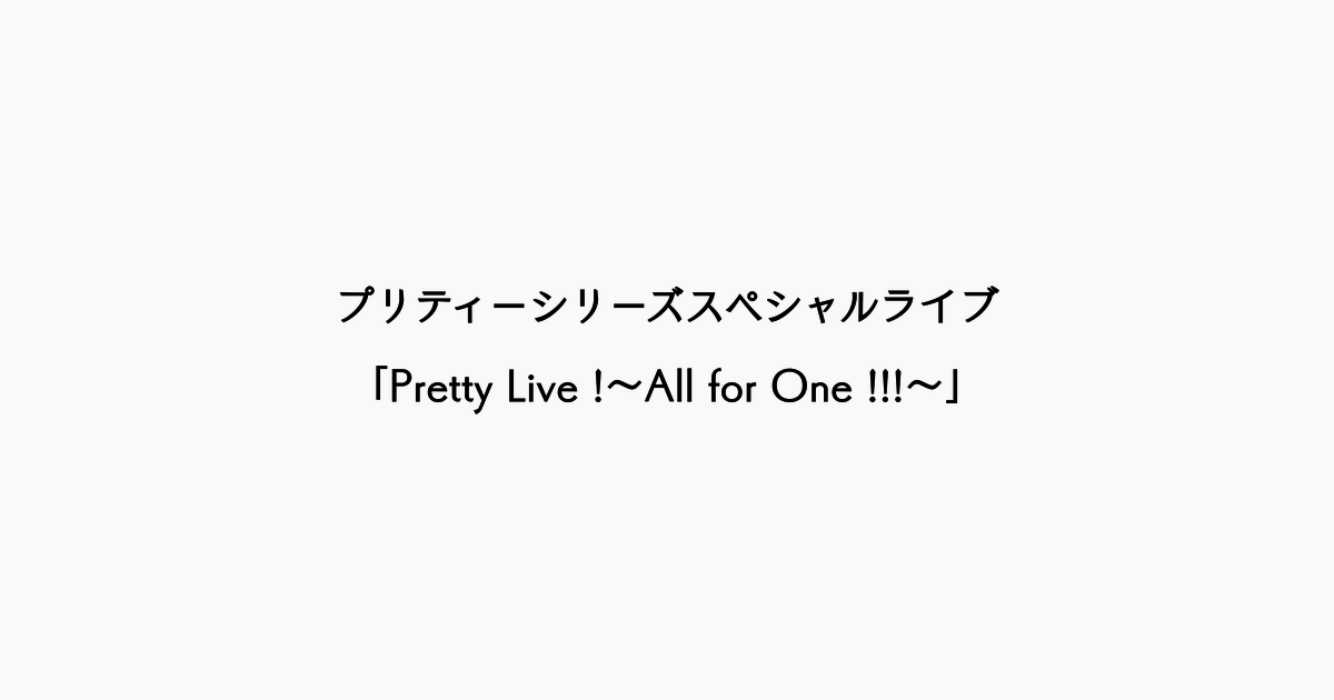 【ライブレポ】みんなで形作ったひとつのステージ──『Pretty Live !〜All for One !!!〜』