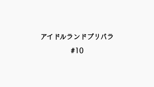 【感想記】アイドルランドプリパラ ＃10「イガイガ・ウォー」