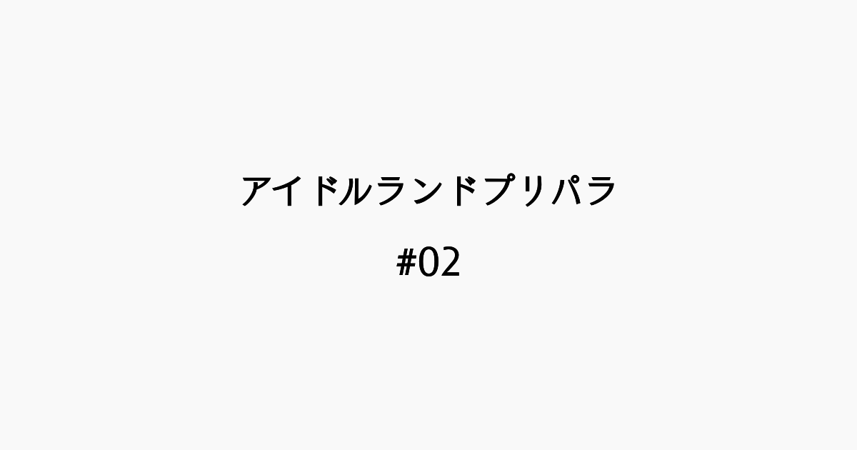 【感想記】アイドルランドプリパラ #02 「あまりにもプロミス！」