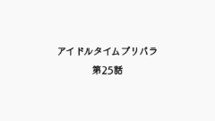 【感想記】アイドルタイムプリパラ 第25話「ユメユメ！タイムスリップ」