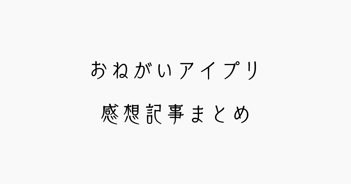 『おねがいアイプリ』感想まとめ