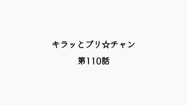 【感想記】キラッとプリ☆チャン 第110話「ひびけ！メロディープリンセスカップだパン！」