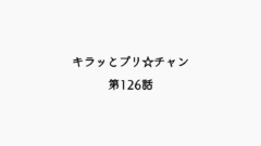【感想記】キラッとプリ☆チャン 第126話「アリス！ 笑顔のソロデビュー！」