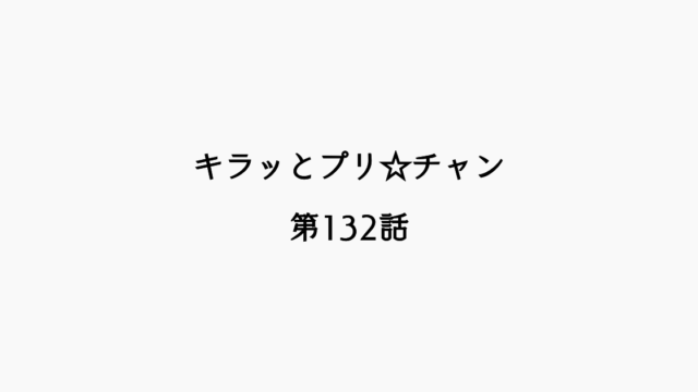 【感想記】キラッとプリ☆チャン 第132話「おしゃまトリックス！ついにライブデビュー！？ッチュ！」