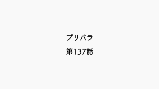 【感想記】プリパラ 第137話「決戦！神アイドル」
